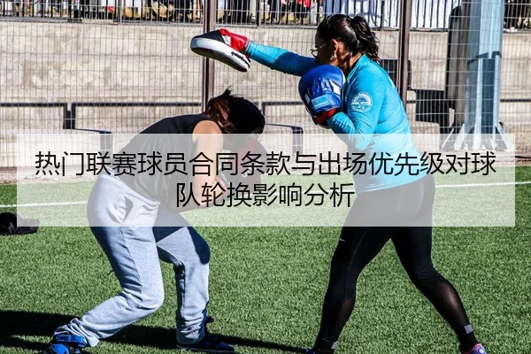 热门联赛球员合同条款与出场优先级对球队轮换影响分析
